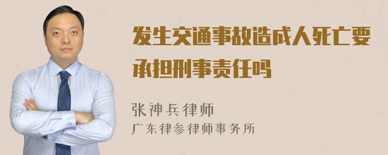 发生交通事故造成人死亡要承担刑事责任吗