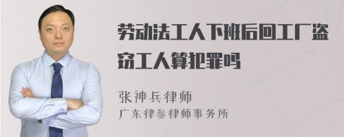 劳动法工人下班后回工厂盗窃工人算犯罪吗