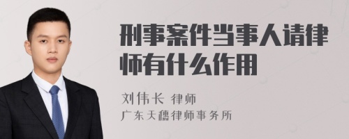 刑事案件当事人请律师有什么作用