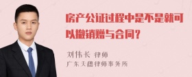 房产公证过程中是不是就可以撤销赠与合同？