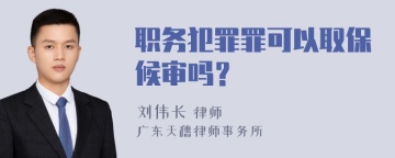 职务犯罪罪可以取保候审吗？