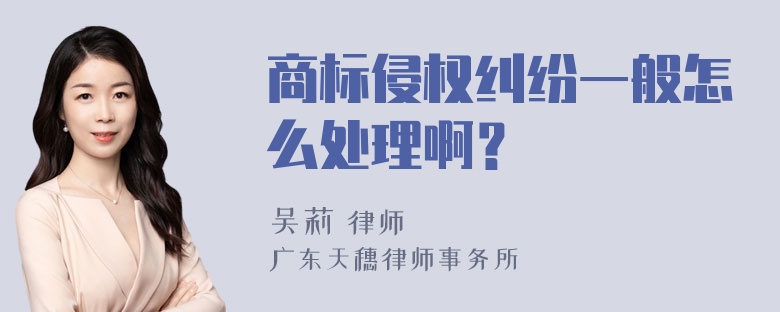 商标侵权纠纷一般怎么处理啊？