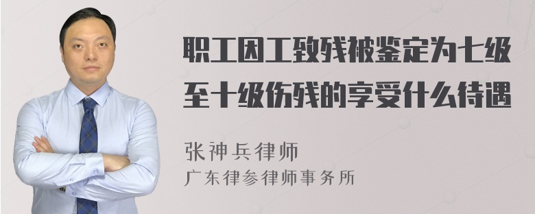 职工因工致残被鉴定为七级至十级伤残的享受什么待遇