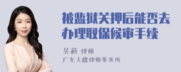 被监狱关押后能否去办理取保候审手续