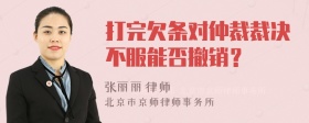 打完欠条对仲裁裁决不服能否撤销？