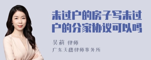 未过户的房子写未过户的分家协议可以吗