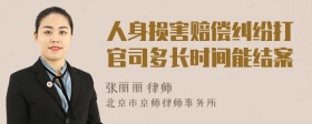 人身损害赔偿纠纷打官司多长时间能结案