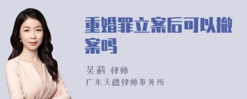 重婚罪立案后可以撤案吗