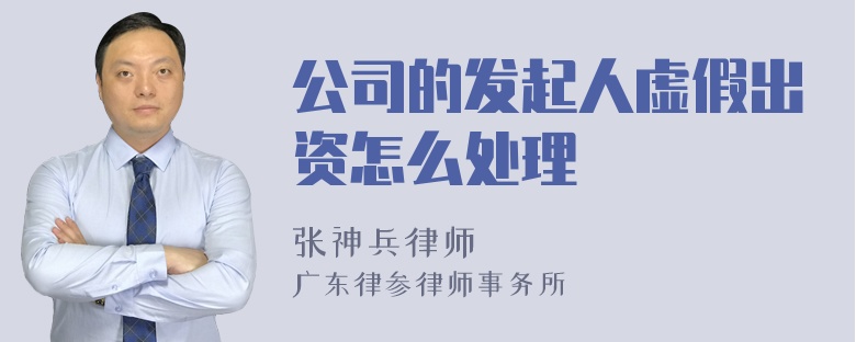 公司的发起人虚假出资怎么处理