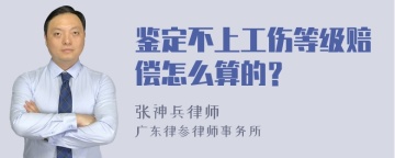 鉴定不上工伤等级赔偿怎么算的？