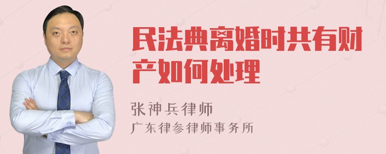 民法典离婚时共有财产如何处理