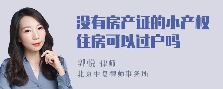 没有房产证的小产权住房可以过户吗