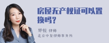 房屋无产权证可以置换吗？