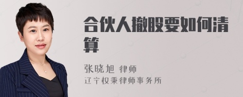 合伙人撤股要如何清算