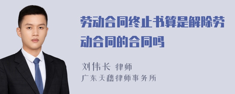 劳动合同终止书算是解除劳动合同的合同吗