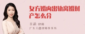 女方婚内出轨离婚财产怎么分