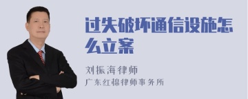 过失破坏通信设施怎么立案