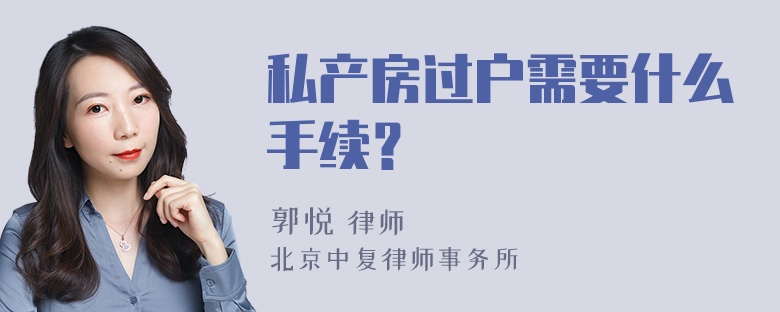 私产房过户需要什么手续？