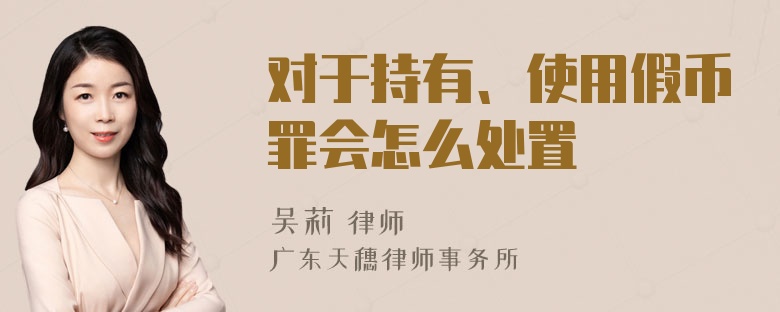 对于持有、使用假币罪会怎么处置