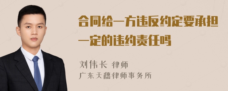 合同给一方违反约定要承担一定的违约责任吗