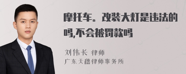 摩托车。改装大灯是违法的吗,不会被罚款吗