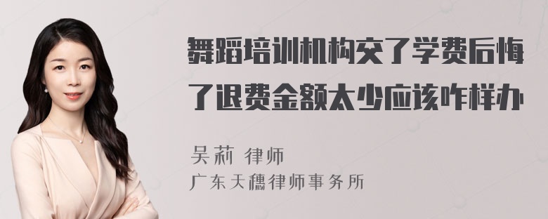 舞蹈培训机构交了学费后悔了退费金额太少应该咋样办