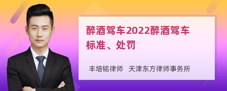 醉酒驾车2022醉酒驾车标准、处罚