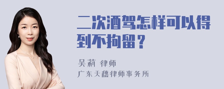 二次酒驾怎样可以得到不拘留？