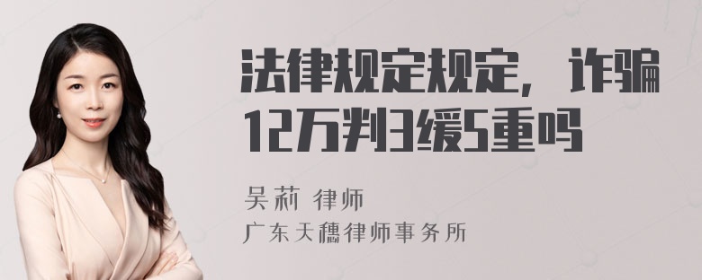 法律规定规定，诈骗12万判3缓5重吗