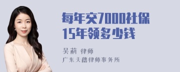 每年交7000社保15年领多少钱