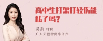 高中生打架打轻伤能私了吗？