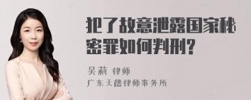 犯了故意泄露国家秘密罪如何判刑?