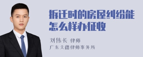 拆迁时的房屋纠纷能怎么样办征收