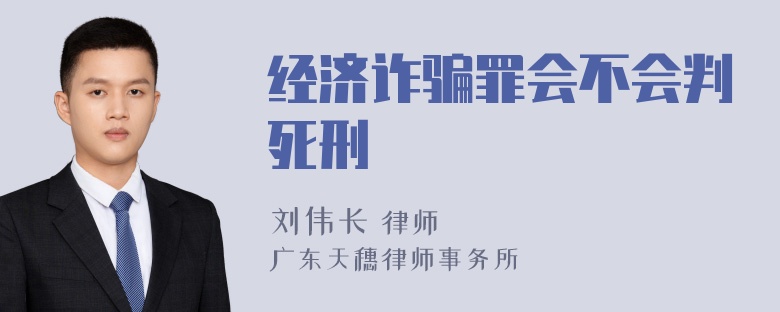 经济诈骗罪会不会判死刑