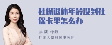 社保退休年龄没到社保卡里怎么办