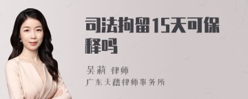 司法拘留15天可保释吗