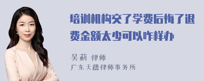 培训机构交了学费后悔了退费金额太少可以咋样办