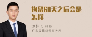 拘留60天之后会是怎样