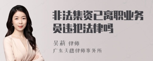 非法集资已离职业务员违犯法律吗