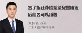 签了拆迁补偿赔偿安置协议后能否可以维权