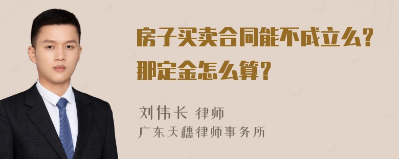 房子买卖合同能不成立么？那定金怎么算？