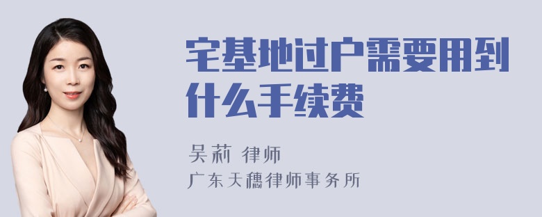 宅基地过户需要用到什么手续费