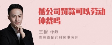 被公司罚款可以劳动仲裁吗