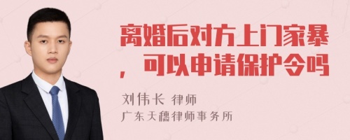 离婚后对方上门家暴，可以申请保护令吗