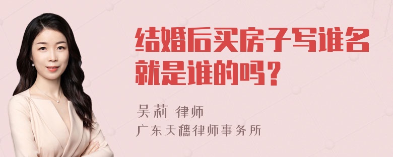 结婚后买房子写谁名就是谁的吗？