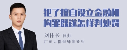 犯了擅自设立金融机构罪既遂怎样判处罚