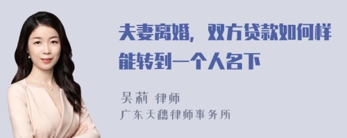 夫妻离婚，双方贷款如何样能转到一个人名下