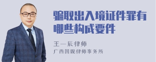 骗取出入境证件罪有哪些构成要件