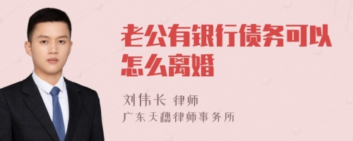 老公有银行债务可以怎么离婚