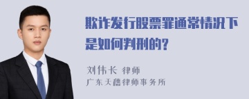 欺诈发行股票罪通常情况下是如何判刑的?